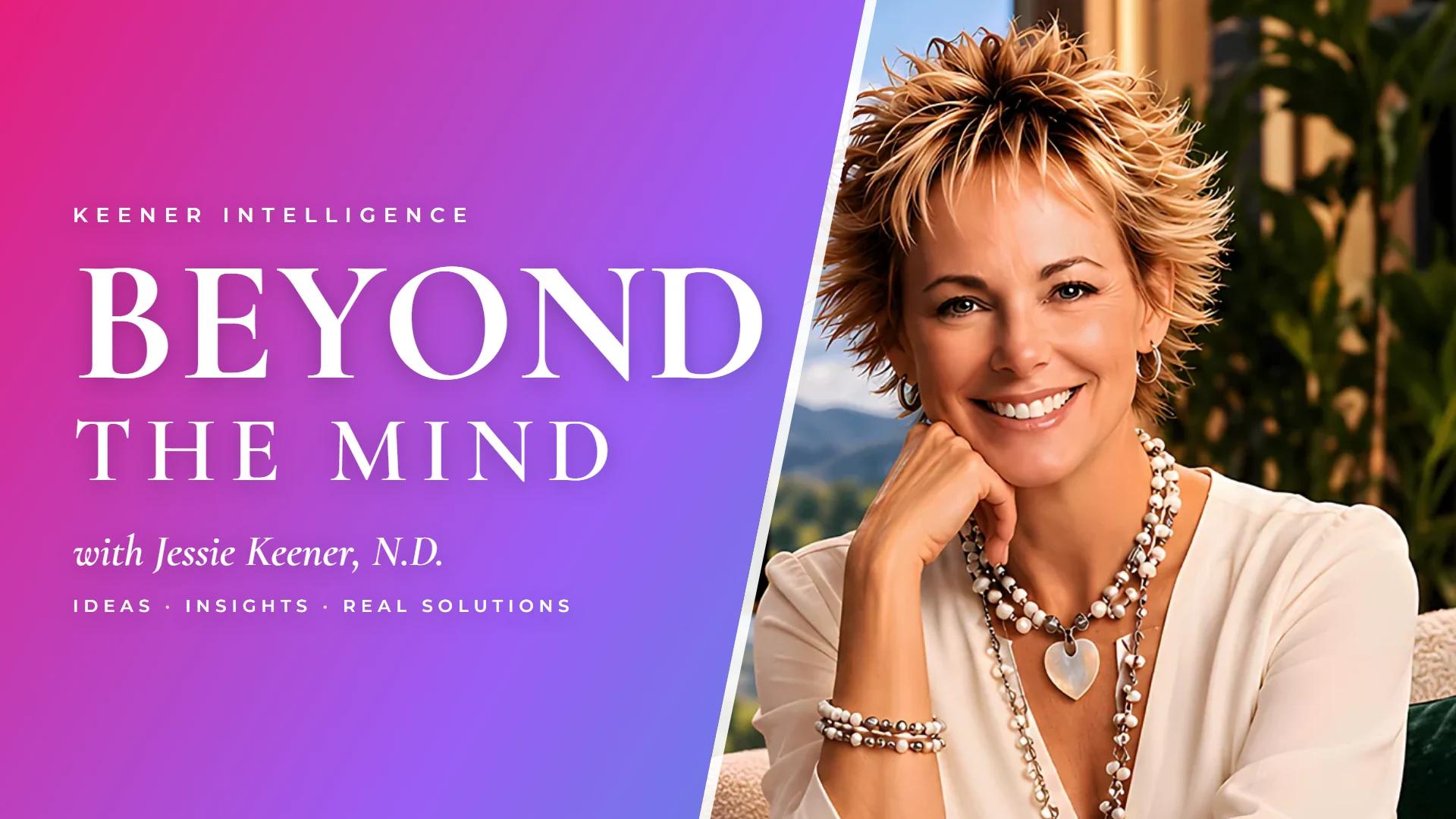 Beyond the Mind with Jessie Keener, N.D. Ideas, insights, real solutions.