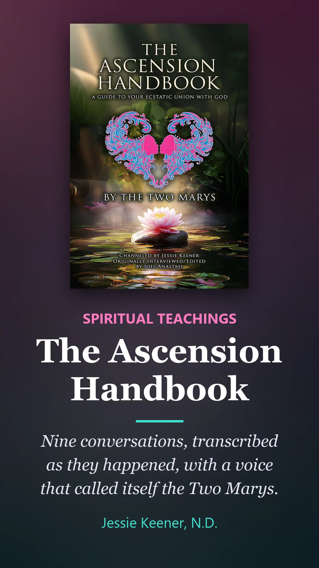 Book by Jessie Keener, N.D.: The Ascension Handbook. Nine conversations, transcribed as they happened, with a voice that called itself the Two Marys.