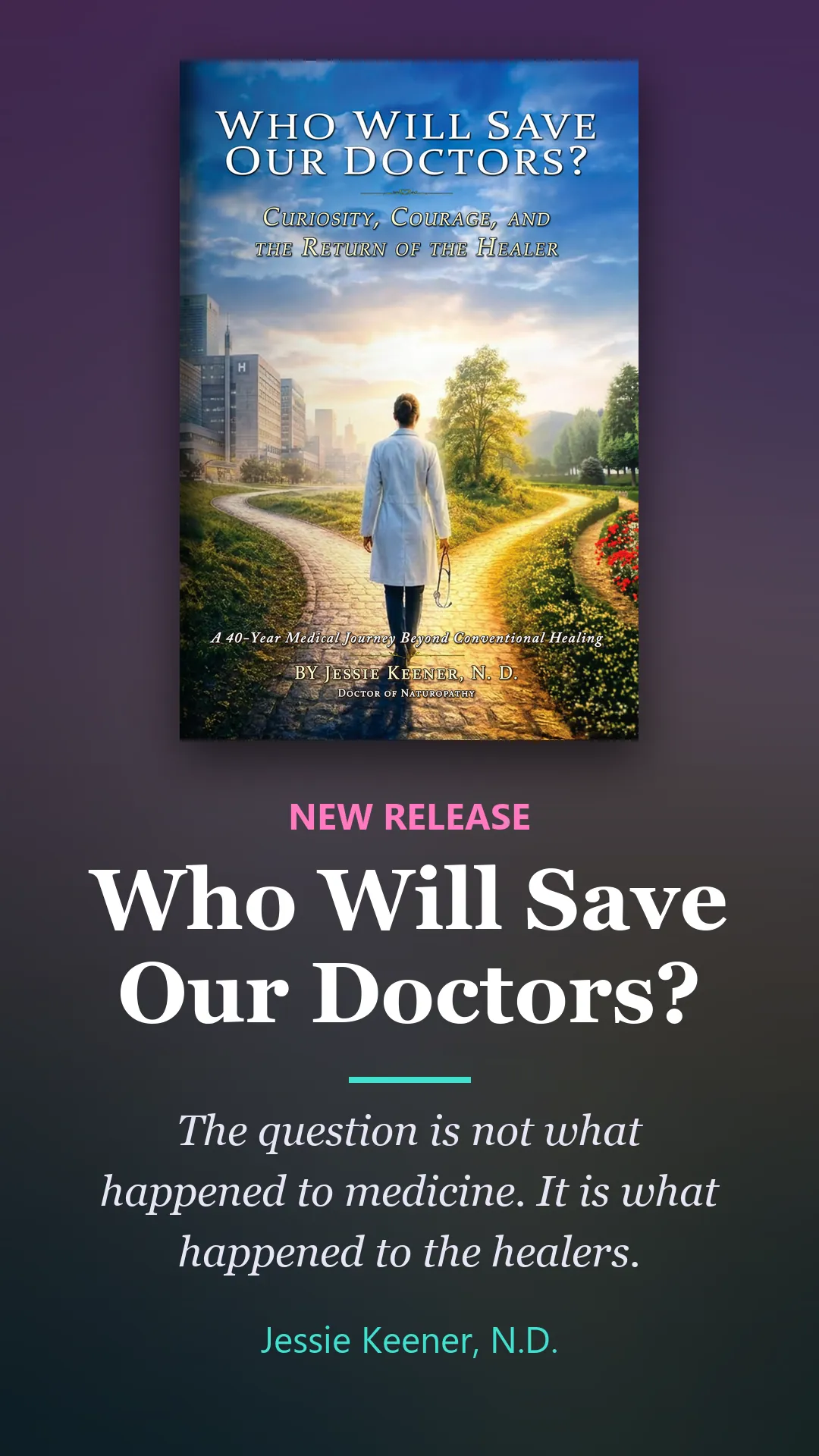 Book by Jessie Keener, N.D.: Who Will Save Our Doctors? The question is not what happened to medicine. It is what happened to the healers.