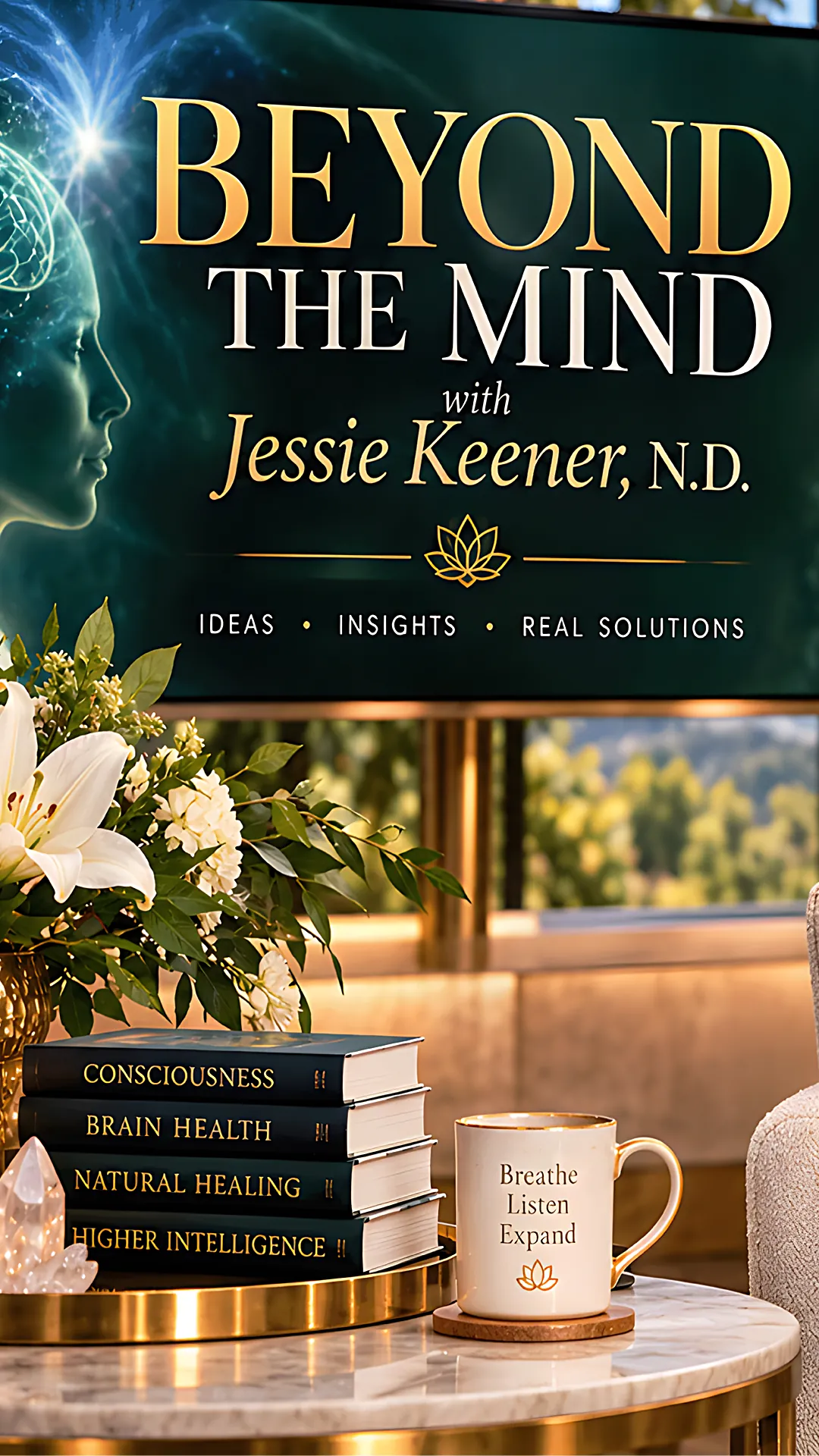 Beyond the Mind with Jessie Keener, N.D. Ideas, insights, real solutions. Books on consciousness, brain health, natural healing and higher intelligence beside a cup that reads Breathe, Listen, Expand.
